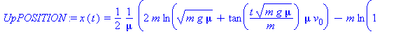 (Typesetting:-mprintslash)([UpPOSITION := x(t) = 1/2*(2*m*ln((m*g*mu)^(1/2)+tan(t*(m*g*mu)^(1/2)/m)*mu*v[0])-m*ln(1+tan(t*(m*g*mu)^(1/2)/m)^2)+2*x[0]*mu-m*ln(m*g*mu))/mu], [x(t) = 1/2*(2*m*ln((m*g*mu)...