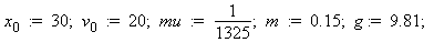 x[0] := 30; 1; v[0] := 20; 1; mu := 1/1325; 1; m := .15; 1; g := 9.81; 1