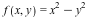 f(x, y) = VectorCalculus:-`+`(`*`(`^`(x, 2)), VectorCalculus:-`-`(`*`(`^`(y, 2))))