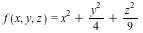 f(x, y, z) = VectorCalculus:-`+`(VectorCalculus:-`+`(`*`(`^`(x, 2)), VectorCalculus:-`*`(`*`(`^`(y, 2)), `/`(1, 4))), VectorCalculus:-`*`(`*`(`^`(z, 2)), `/`(1, 9)))