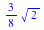 `+`(`*`(`/`(3, 8), `*`(`^`(2, `/`(1, 2)))))