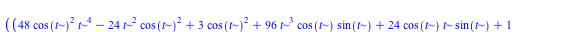 `+`(`/`(`*`(2, `*`(`^`(`/`(`*`(`+`(`*`(48, `*`(`^`(cos(t), 2), `*`(`^`(t, 4)))), `-`(`*`(24, `*`(`^`(t, 2), `*`(`^`(cos(t), 2))))), `*`(3, `*`(`^`(cos(t), 2))), `*`(96, `*`(`^`(t, 3), `*`(cos(t), `*`(...