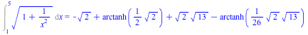 Int(`*`(`^`(`+`(1, `/`(1, `*`(`^`(x, 2)))), `/`(1, 2))), x = 1 .. 5) = `+`(`-`(`*`(`^`(2, `/`(1, 2)))), arctanh(`+`(`*`(`/`(1, 2), `*`(`^`(2, `/`(1, 2)))))), `*`(`^`(2, `/`(1, 2)), `*`(`^`(13, `/`(1, ...