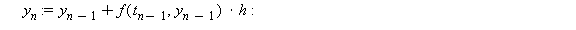t[0] := 0; -1; y[0] := 1; -1; for n to N do t[n] := t[n-1]+h; y[n] := y[n-1]+f(t[n-1], y[n-1])*h end do; 1