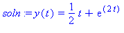 (Typesetting:-mprintslash)([soln := y(t) = 1/2*t+exp(2*t)], [y(t) = 1/2*t+exp(2*t)])