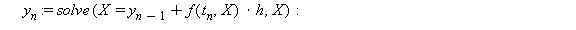 t[0] := 0; -1; y[0] := 1; -1; for n to N do t[n] := t[n-1]+h; y[n] := solve(X = y[n-1]+f(t[n], X)*h, X) end do; 1