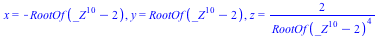 x = `+`(`-`(RootOf(`+`(`*`(`^`(_Z, 10)), `-`(2))))), y = RootOf(`+`(`*`(`^`(_Z, 10)), `-`(2))), z = `+`(`/`(`*`(2), `*`(`^`(RootOf(`+`(`*`(`^`(_Z, 10)), `-`(2))), 4))))