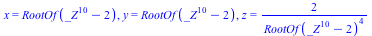 x = RootOf(`+`(`*`(`^`(_Z, 10)), `-`(2))), y = RootOf(`+`(`*`(`^`(_Z, 10)), `-`(2))), z = `+`(`/`(`*`(2), `*`(`^`(RootOf(`+`(`*`(`^`(_Z, 10)), `-`(2))), 4))))