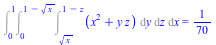 Int(Int(Int(`+`(`*`(`^`(x, 2)), `*`(y, `*`(z))), y = `*`(`^`(x, `/`(1, 2))) .. `+`(1, `-`(z))), z = 0 .. `+`(1, `-`(`*`(`^`(x, `/`(1, 2)))))), x = 0 .. 1) = `/`(1, 70)