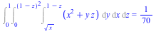 Int(Int(Int(`+`(`*`(`^`(x, 2)), `*`(y, `*`(z))), y = `*`(`^`(x, `/`(1, 2))) .. `+`(1, `-`(z))), x = 0 .. `*`(`^`(`+`(1, `-`(z)), 2))), z = 0 .. 1) = `/`(1, 70)