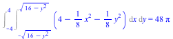 Int(Int(`+`(4, `-`(`*`(`/`(1, 8), `*`(`^`(x, 2)))), `-`(`*`(`/`(1, 8), `*`(`^`(y, 2))))), x = `+`(`-`(`*`(`^`(`+`(16, `-`(`*`(`^`(y, 2)))), `/`(1, 2))))) .. `*`(`^`(`+`(16, `-`(`*`(`^`(y, 2)))), `/`(1...