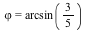 `ϕ` = arcsin(VectorCalculus:-`*`(3, `/`(1, 5)))