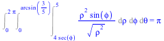 Int(Int(Int(`/`(`*`(`^`(rho, 2), `*`(sin(phi))), `*`(`^`(`*`(`^`(rho, 2)), `/`(1, 2)))), rho = `+`(`*`(4, `*`(sec(phi)))) .. 5), phi = 0 .. arcsin(`/`(3, 5))), theta = 0 .. `+`(`*`(2, `*`(Pi)))) = Pi