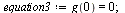 `:=`(equation3, g(0) = 0); 1