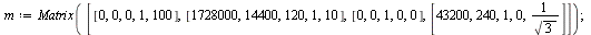 `:=`(m, Matrix([[0, 0, 0, 1, 100], [1728000, 14400, 120, 1, 10], [0, 0, 1, 0, 0], [43200, 240, 1, 0, `/`(1, `*`(sqrt(3)))]])); 1