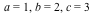 a = 1, b = 2, c = 3