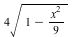 VectorCalculus:-`*`(4, sqrt(VectorCalculus:-`+`(1, VectorCalculus:-`-`(VectorCalculus:-`*`(`*`(`^`(x, 2)), `/`(1, 9))))))