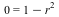 0 = VectorCalculus:-`+`(1, VectorCalculus:-`-`(`*`(`^`(r, 2))))