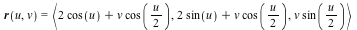 r(u, v) = `<,>`(VectorCalculus:-`+`(VectorCalculus:-`*`(2, cos(u)), VectorCalculus:-`*`(v, cos(VectorCalculus:-`*`(u, `/`(1, 2))))), VectorCalculus:-`+`(VectorCalculus:-`*`(2, sin(u)), VectorCalculus:...