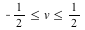 `and`(`<=`(VectorCalculus:-`-`(`/`(1, 2)), v), `<=`(v, `/`(1, 2)))