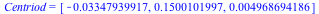 Centriod = [-0.3347939917e-1, .1500101997, 0.4968694186e-2]