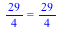 `/`(29, 4) = `/`(29, 4)