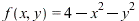 f(x, y) = VectorCalculus:-`+`(VectorCalculus:-`+`(4, VectorCalculus:-`-`(`*`(`^`(x, 2)))), VectorCalculus:-`-`(`*`(`^`(y, 2))))