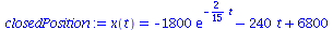 x(t) = `+`(`-`(`*`(1800, `*`(exp(`+`(`-`(`*`(`/`(2, 15), `*`(t)))))))), `-`(`*`(240, `*`(t))), 6800)