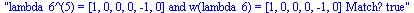 lambda_6^(5) = [1, 0, 0, 0, -1, 0] and w(lambda_6) = [1, 0, 0, 0, -1, 0] Match? true