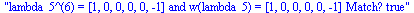 lambda_5^(6) = [1, 0, 0, 0, 0, -1] and w(lambda_5) = [1, 0, 0, 0, 0, -1] Match? true