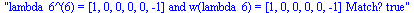 lambda_6^(6) = [1, 0, 0, 0, 0, -1] and w(lambda_6) = [1, 0, 0, 0, 0, -1] Match? true